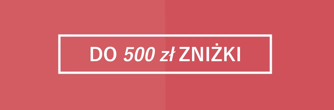 PROMOCJA - do 500 zł zniżki